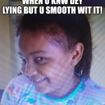 Marcelle Myers | WHEN U KNW DEY LYING BUT U SMOOTH WIT IT! | image tagged in marcelle myers | made w/ Imgflip meme maker