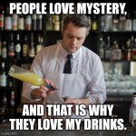 He is Salvador Dali | PEOPLE LOVE MYSTERY, AND THAT IS WHY THEY LOVE MY DRINKS. | image tagged in jeffrey morganthaler bartender extraordinaire,salvador dali,surrealism,cocktails,drinks | made w/ Imgflip meme maker