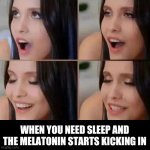 Lady getting sleepy | WHEN YOU NEED SLEEP AND THE MELATONIN STARTS KICKING IN | image tagged in lady getting sleepy | made w/ Imgflip meme maker
