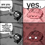 Hey Brain Are You Going to Sleep? | yes. are you sleeping? good *wispirs*now i can get back at you for keeping me awake*talks noramel* MWHAHAAHA | image tagged in hey brain are you going to sleep | made w/ Imgflip meme maker