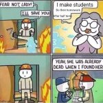 For the teachers who do this needs to be locked up | I make students; Do their homework; After half term | image tagged in yeah she was already dead when i found here,school,memes,relatable | made w/ Imgflip meme maker