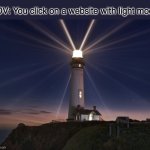 It's like looking straight at the sun | POV: You click on a website with light mode | image tagged in lighthouse | made w/ Imgflip meme maker