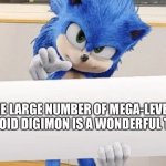 Sonic holding sign | THE LARGE NUMBER OF MEGA-LEVEL HUMANOID DIGIMON IS A WONDERFUL THING! | image tagged in sonic holding sign | made w/ Imgflip meme maker