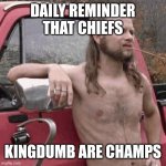 HillBilly | DAILY REMINDER THAT CHIEFS; KINGDUMB ARE CHAMPS | image tagged in hillbilly | made w/ Imgflip meme maker