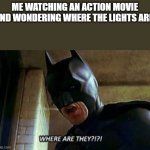 Action movies are always dark, did they forget lights? | ME WATCHING AN ACTION MOVIE AND WONDERING WHERE THE LIGHTS ARE, | image tagged in batman where are they 12345,dark,action movies | made w/ Imgflip meme maker