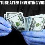 Counting Money | YOUTUBE AFTER INVENTING VIDEOS: | image tagged in counting money | made w/ Imgflip meme maker