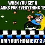 DON'T DIE MY BROSKI | WHEN YOU GET A "THANKS FOR EVERYTHING TEXT"; FROM YOUR HOMIE AT 3 AM | image tagged in peppino running | made w/ Imgflip meme maker