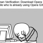 why | Human Verification: Download Opera GX!
Me who Is already using Opera GX: | image tagged in angry computer guy | made w/ Imgflip meme maker