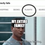 Pack your things Google Flights | Gravity falls; MY ENTIRE FAMILY | image tagged in pack your things google flights | made w/ Imgflip meme maker