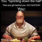 relatable? | You: *sprinting down the hall*; That one girl behind you: GO FASTER!! You: | image tagged in mr incredible annoyed,annoying,girl,school,annoyed | made w/ Imgflip meme maker