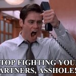 To publishers, especially of indie titles: | STOP FIGHTING YOUR PARTNERS, ASSHOLE!!! | image tagged in jim carey yelling into phone,video games | made w/ Imgflip meme maker