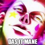 Hisoka Face | DAS IT MANE | image tagged in hisoka face,hunter x hunter,hisoka | made w/ Imgflip meme maker