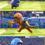 Monsters University Football | MY PARENTS DELETING THE SHORTCUT TO MY GAMES; ME FINDING THE GAMES FOLDER; MY PARENTS UNINSTALLING THE GAME | image tagged in monsters university football | made w/ Imgflip meme maker