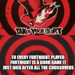Persona Calling card | TO EVERY FORTNIGHT PLAYER: FORTNIGHT IS A GOOD GAME IT JUST DIED AFTER ALL THE CROSSOVERS | image tagged in persona calling card | made w/ Imgflip meme maker