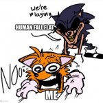 lord x sends tails to colored | HUMAN FALL FLAT; ME | image tagged in lord x sends tails to colored | made w/ Imgflip meme maker