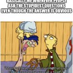 Rolf Beats Sense - Stupid People | BASICALLY ME WHENEVER PEOPLE ASK THE STUPIDEST QUESTIONS EVEN THOUGH THE ANSWER IS OBVIOUS | image tagged in must rolf beat some sense | made w/ Imgflip meme maker