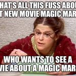 Gilda | WHAT’S ALL THIS FUSS ABOUT THAT NEW MOVIE MAGIC MARKER; WHO WANTS TO SEE A MOVIE ABOUT A MAGIC MARKER | image tagged in gilda | made w/ Imgflip meme maker