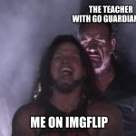 Undertaker teleports behind AJ Styles | THE TEACHER WITH GO GUARDIAN ON; ME ON IMGFLIP | image tagged in undertaker teleports behind aj styles | made w/ Imgflip meme maker