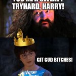 Fornite Harry | YOU'RE A SWEATY TRYHARD, HARRY! GIT GUD BITCHES! | image tagged in you are wizzard harry | made w/ Imgflip meme maker