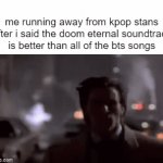 they are after me | me running away from kpop stans after i said the doom eternal soundtrack is better than all of the bts songs | image tagged in gifs,kpop,bts,front page,doom eternal | made w/ Imgflip video-to-gif maker