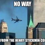 9/11 plane crash | NO WAY; CHARLES FROM THE HENRY STICKMIN COLLECTION | image tagged in 9/11 plane crash | made w/ Imgflip meme maker