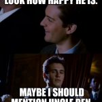 Harry Osborn at it again | LOOK HOW HAPPY HE IS. MAYBE I SHOULD MENTION UNCLE BEN. | image tagged in jealous harry osborne | made w/ Imgflip meme maker