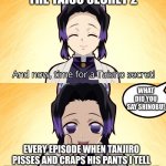 Demon slayer Shinobu taisho secret | THE TAISO SECRET 2; WHAT DID YOU SAY SHINOBU! EVERY EPISODE WHEN TANJIRO PISSES AND CRAPS HIS PANTS I TELL HIM TO TAKE THEM OFF SO I CAN SMELL IT | image tagged in demon slayer shinobu taisho secret | made w/ Imgflip meme maker