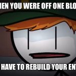 Oh… Henry Stickmin | WHEN YOU WERE OFF ONE BLOCK; AND NOW YOU HAVE TO REBUILD YOUR ENTIRE MANSION | image tagged in oh henry stickmin | made w/ Imgflip meme maker