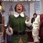Excited For A Song You Know | WHEN YOU’RE LISTENING TO A RANDOM PLAYLIST & A SONG COMES ON THAT YOU KNOW; “I KNOW THIS SONG!” | image tagged in buddy the elf birthday,elf,music,songs,playlist | made w/ Imgflip meme maker