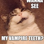Big teeth | WANNA SEE; MY VAMPIRE TEETH? | image tagged in mrteeth,cats,funny cat memes | made w/ Imgflip meme maker