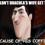 Daily Bad Dad Joke February 21 2023 | WHY COULDN'T DRACULA'S WIFE GET TO SLEEP? BECAUSE OF HIS COFFIN. | image tagged in dracula smiling | made w/ Imgflip meme maker