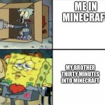 Spongebob Rich and Poor | ME IN MINECRAFT; MY BROTHER THIRTY MINUTES INTO MINECRAFT | image tagged in spongebob rich and poor | made w/ Imgflip meme maker