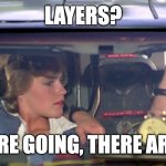 Layers? Where we're going, there are no Layers | LAYERS? WHERE WE'RE GOING, THERE ARE NO LAYERS | image tagged in where we're going we don't need roads | made w/ Imgflip meme maker