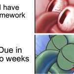 I have to make a literal book for a class | I have homework; Due in two weeks | image tagged in squidward sleeping reverse,brain before sleep,memes | made w/ Imgflip meme maker