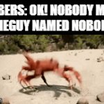 Nobody Move | ROBBERS: OK! NOBODY MOVE!
THEGUY NAMED NOBODY | image tagged in gifs,crab rave | made w/ Imgflip video-to-gif maker