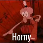 Squidward saying horny