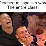 literally the entire class | Teacher: misspells a word
The entire class: | image tagged in john cena laughing,memes,funny,john cena,laughing,teacher what are you laughing at | made w/ Imgflip meme maker