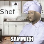 Sammich | SAMMICH | image tagged in shef,sandwich,meme man,funny,meme | made w/ Imgflip meme maker