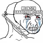 was this you? | ME IN 5TH GRADE ZOOM CLASS; ME IN REALITY PLAYING GAMES IN CLASS | image tagged in wojak mask | made w/ Imgflip meme maker