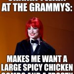 Shania Twain At The Grammys 2023 | SHANIA TWAIN AT THE GRAMMYS:; MAKES ME WANT A
LARGE SPICY CHICKEN
COMBO AND A FROSTY | image tagged in shania twain grammys,shania twain red hair,grammys,wendy's,spicy chicken combo,frosty | made w/ Imgflip meme maker