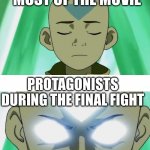 So true | PROTAGONISTS MOST OF THE MOVIE; PROTAGONISTS DURING THE FINAL FIGHT | image tagged in aang going avatar state | made w/ Imgflip meme maker