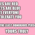 It's a smidgen late, but happy single introverts appreciation day! | ROSES ARE RED
 VIOLETS ARE BLUE
I HATE EVERYONE
BUT I TOLERATE YOU; THE LEAST OBNOXIOUS PERSON I KNOW; YOURS TRULY | image tagged in valentine's day card meme | made w/ Imgflip meme maker