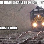 Train Tracks in Ohio | SECOND TRAIN DERAILS IN OHIO THIS MONTH; TRAIN TRACKS IN OHIO: | image tagged in train tracks in ohio | made w/ Imgflip meme maker