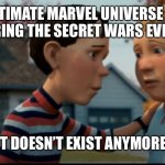 Rip | THE ULTIMATE MARVEL UNIVERSE ****ING EXPLODED DURING THE SECRET WARS EVENT CHOWDER. IT DOESN’T EXIST ANYMORE. | image tagged in it doesn't exist anymore,marvel comics,marvel | made w/ Imgflip meme maker