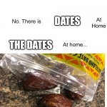 not too mad tho, even if they are just giant raisins | I GO ON A DATE; DATES; THE DATES | image tagged in mom can we have,date,funny | made w/ Imgflip meme maker