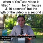 or any number of minutes | when a YouTube video is titled "______ for 3 minutes & 10 seconds" but the length of the video is a second off | image tagged in my disappointment is immeasurable,memes,funny,youtube | made w/ Imgflip meme maker