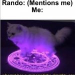 Whomst has Summoned the almighty one | Rando: (Mentions me)
Me: | image tagged in whomst has summoned the almighty one,random,sandwich,forever alone | made w/ Imgflip meme maker