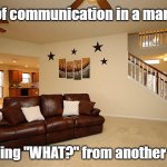 Marriage Communication | 90% of communication in a marriage; is yelling "WHAT?" from another room. | image tagged in living room ceiling fans,marriage,communication,yelling | made w/ Imgflip meme maker