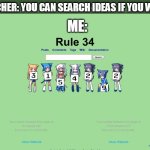 hmmm.... | TEACHER: YOU CAN SEARCH IDEAS IF YOU WANT; ME: | image tagged in rule 34 | made w/ Imgflip meme maker