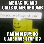 Do u are have stupid?